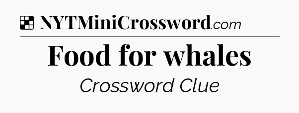 Solution: Food for whales - NYT Crossword