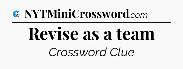 Revise as a team Crossword Clue