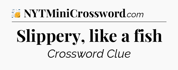 Slippery, like a fish - 7 Little Words