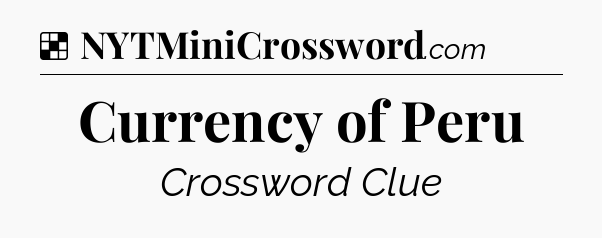 Solution: Currency of Peru - NYT Crossword