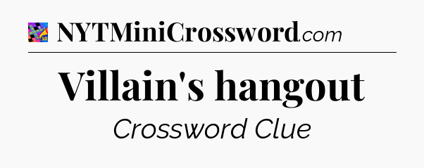 Villain's hangout Crossword Clue