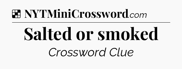 Solution: Salted or smoked - NYT Crossword