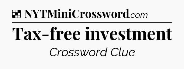 Solution: Tax-free investment - NYT Crossword