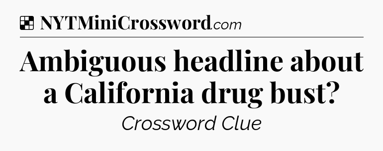 Solution: Ambiguous headline about a California drug bust - NYT Crossword