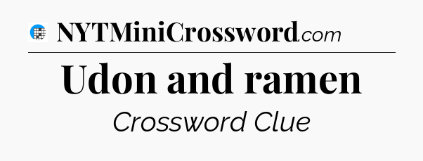 Udon and ramen Crossword Clue