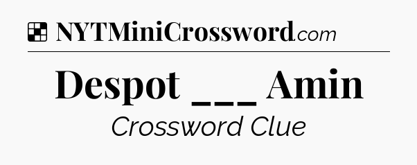 Solution: Despot ___ Amin - NYT Crossword