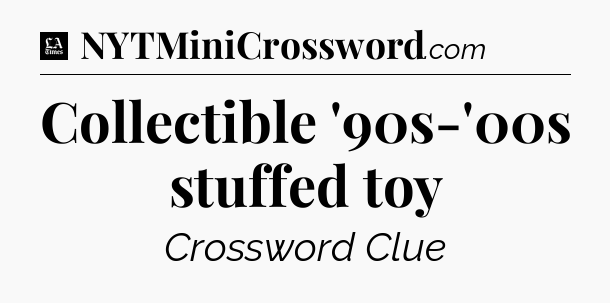 Collectible '90s-'00s stuffed toy - LA Times Crossword