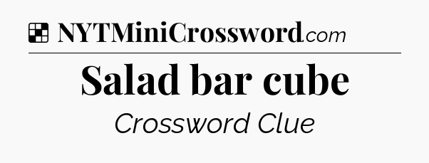 Solution: Salad bar cube - NYT Crossword