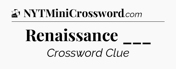 Renaissance ___ - Daily Themed Classic Crossword