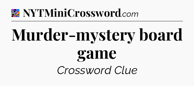 Murder-mystery board game Crossword Clue