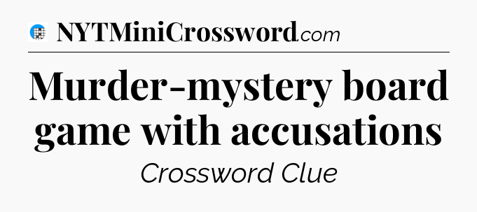 Murder-mystery board game with accusations Crossword Clue
