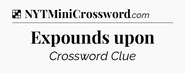 Solution: Expounds upon - NYT Crossword