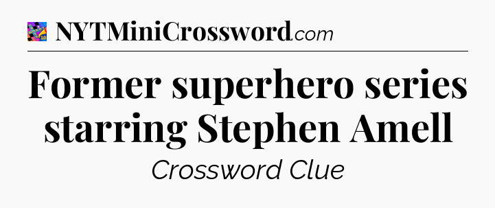 Former superhero series starring Stephen Amell Crossword Clue