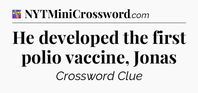 He developed the first polio vaccine, Jonas Codycross