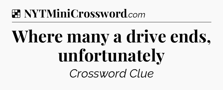 Solution: Where many a drive ends, unfortunately - NYT Crossword