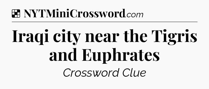 Solution: Iraqi city near the Tigris and Euphrates  - NYT Crossword