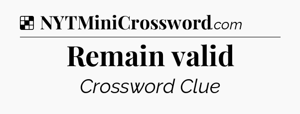Solution: Remain valid - NYT Crossword