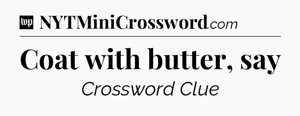 Coat with butter, say Crossword Clue