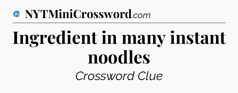 Ingredient in many instant noodles Crossword Clue