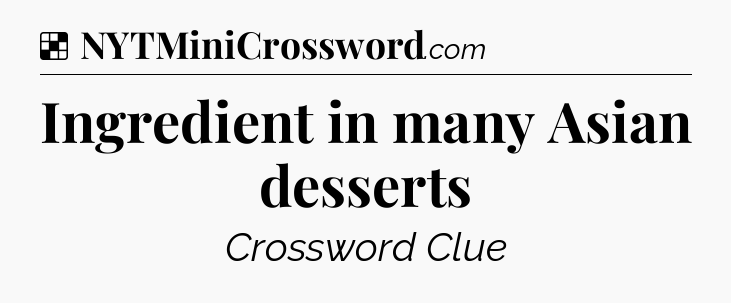 Solution: Ingredient in many Asian desserts - NYT Crossword