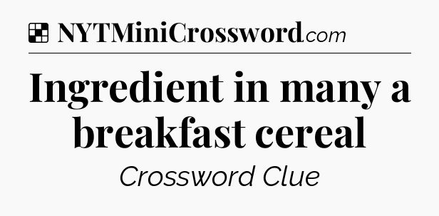 Solution: Ingredient in many a breakfast cereal - NYT Crossword