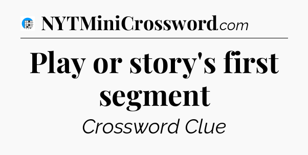 Play or story's first segment Crossword Clue