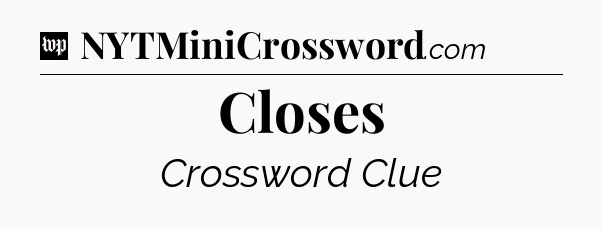 Closes Crossword Clue