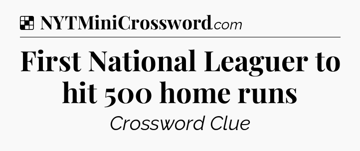 Solution: First National Leaguer to hit 500 home runs - NYT Crossword