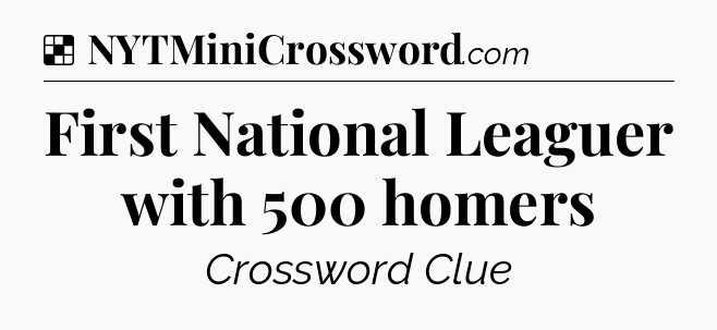 Solution: First National Leaguer with 500 homers - NYT Crossword