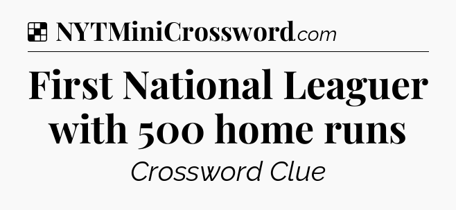 Solution: First National Leaguer with 500 home runs - NYT Crossword