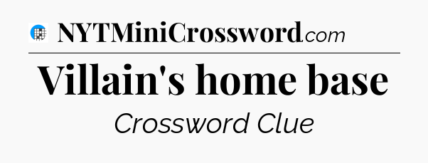 Villain's home base Crossword Clue