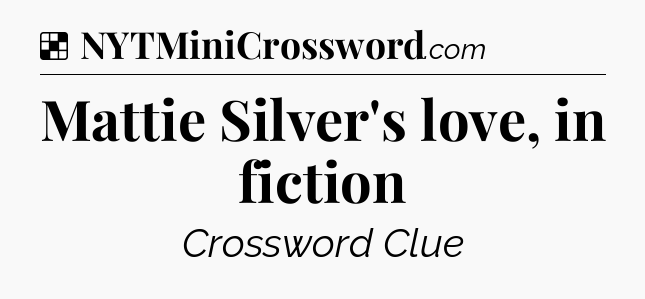 Solution: Mattie Silver's love, in fiction - NYT Crossword