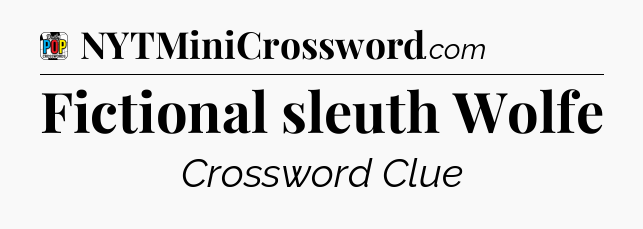 Fictional sleuth Wolfe Crossword Clue