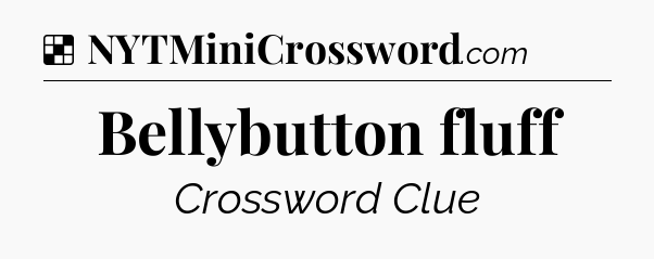 Solution: Bellybutton fluff - NYT Crossword