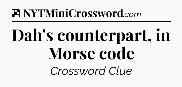 Solution: Dah's counterpart, in Morse code - NYT Crossword