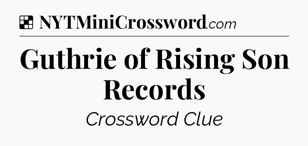 Solution: Guthrie of Rising Son Records - NYT Crossword