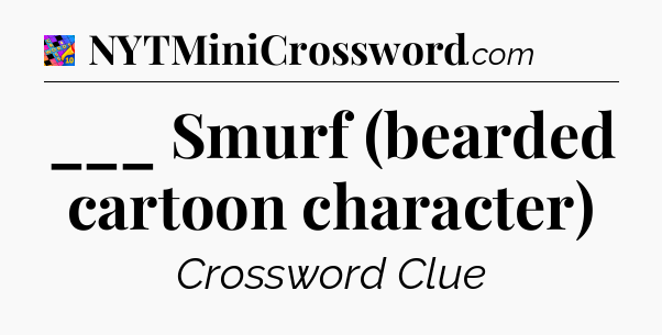 ___ Smurf (bearded cartoon character) Crossword Clue