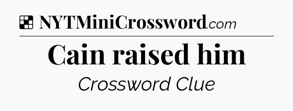 Solution: Cain raised him - NYT Crossword