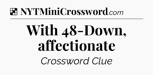 Solution: With 48-Down, affectionate - NYT Crossword