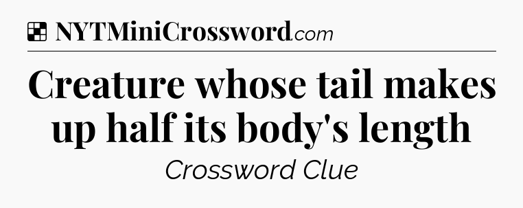 Solution: Creature whose tail makes up half its body's length - NYT Crossword