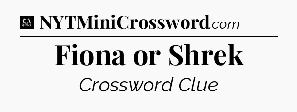 Fiona or Shrek - LA Times Crossword