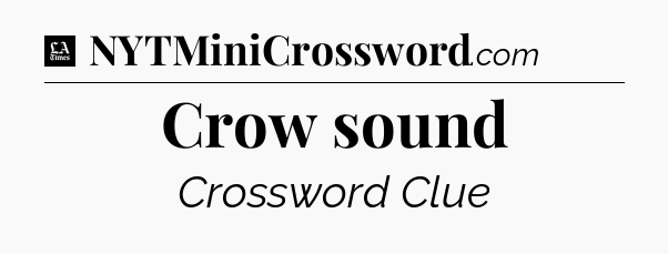Crow sound - LA Times Crossword