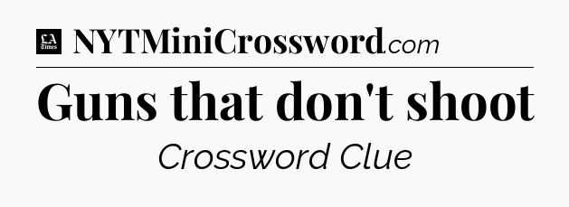 Guns that don't shoot - LA Times Crossword