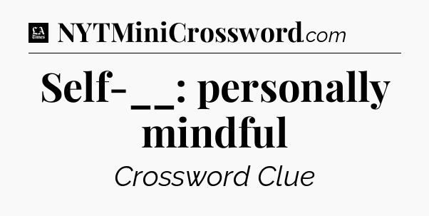 Self-__: personally mindful - LA Times Crossword