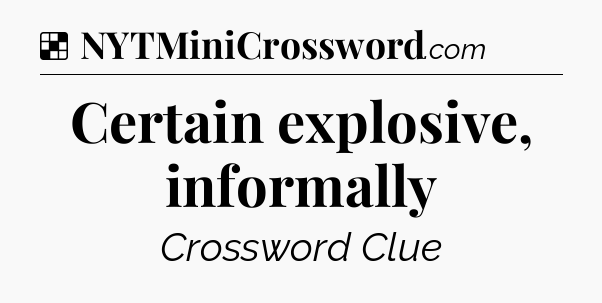 Solution: Certain explosive, informally - NYT Crossword