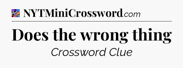 Does the wrong thing Crossword Clue