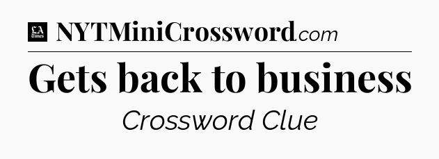 Gets back to business - LA Times Crossword