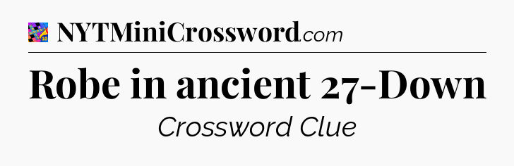 Robe in ancient 27-Down Crossword Clue