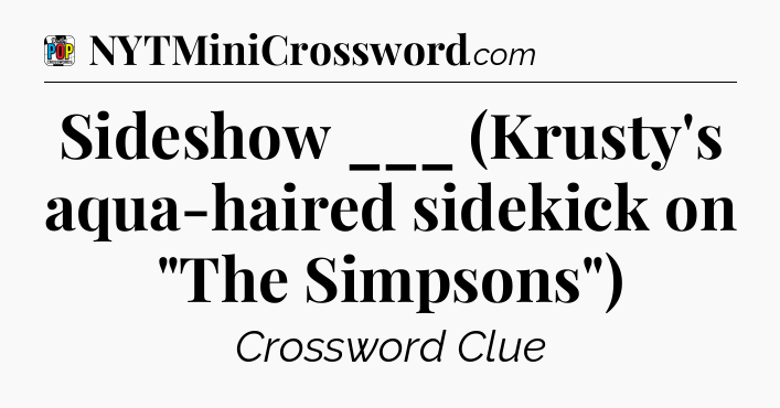 Sideshow ___ (Krusty's aqua-haired sidekick on 