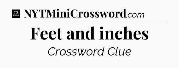 Feet and inches - LA Times Crossword